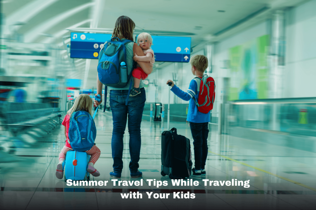 Summer Travel Tips While Traveling with Your Kids