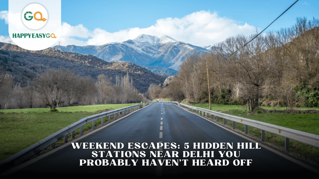 Weekend Escapes: 5 Hidden Hill Stations Near Delhi You Probably Haven’t Heard Off