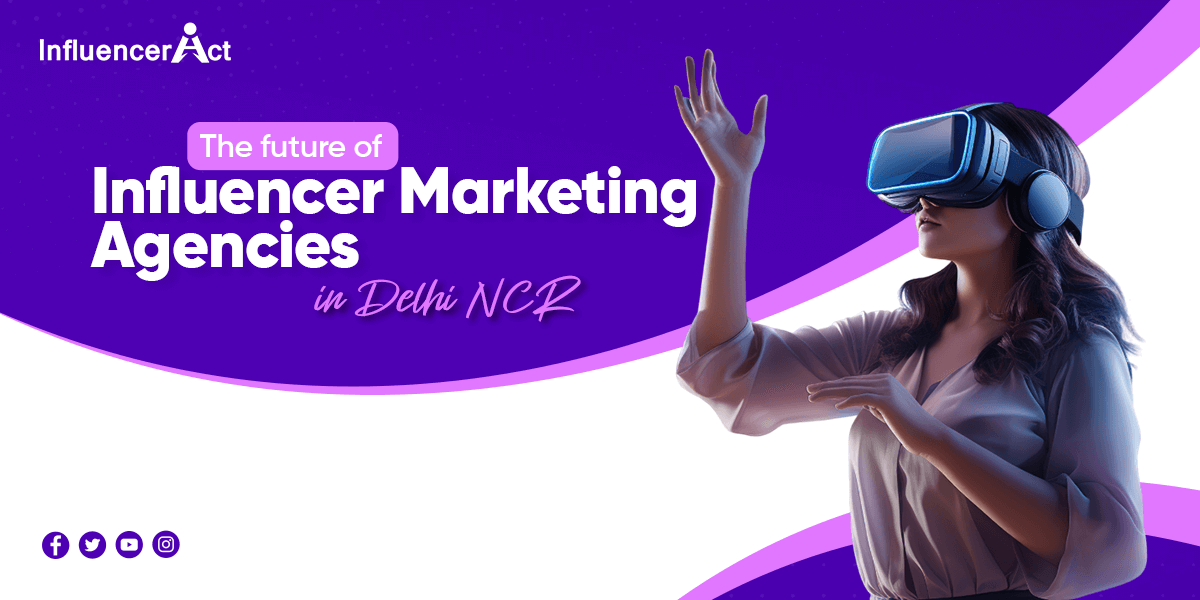 The future of Influencer Marketing Agencies in Delhi NCR