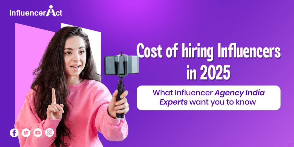 Cost of hiring influencers in 2025 what influencer agency India experts want you to know