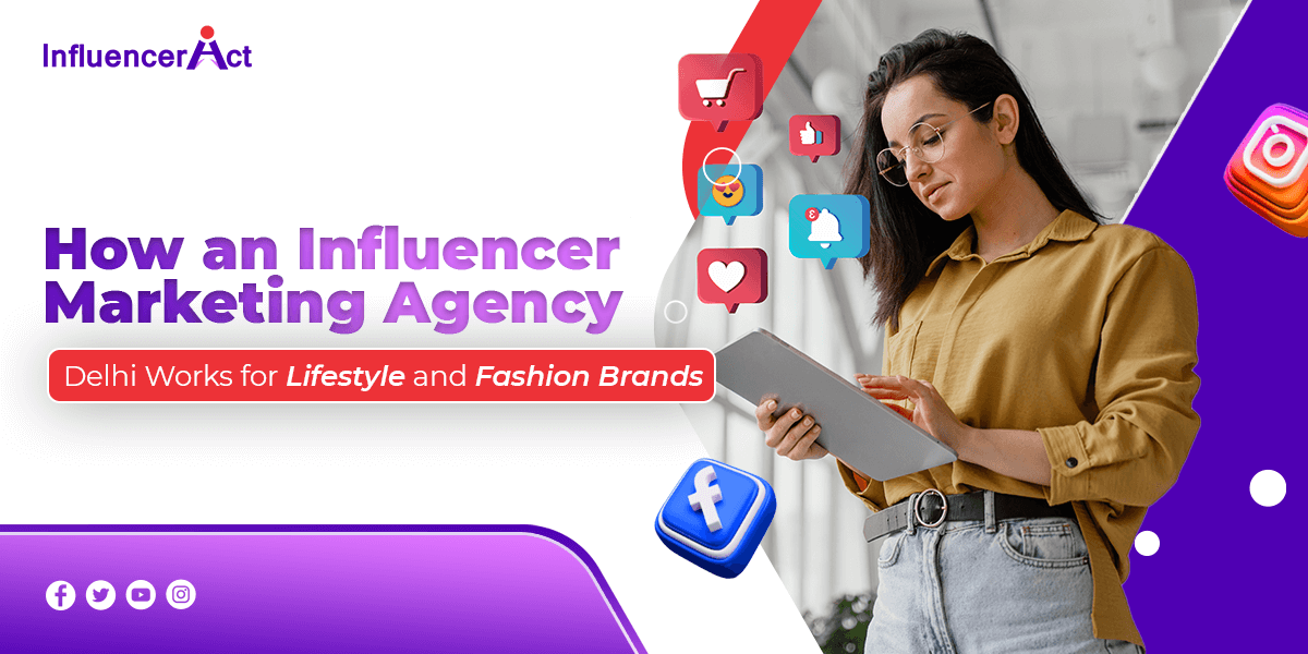 How an Influencer Marketing Agency in Delhi Works for Lifestyle and Fashion Brands