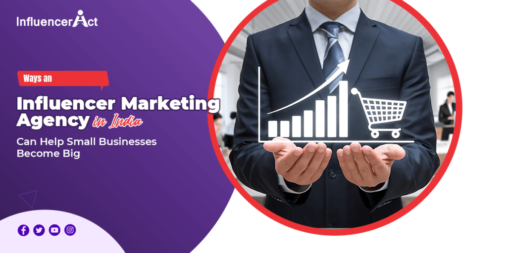 Ways an Influencer Marketing Agency in India Can Help Small Businesses Become Big