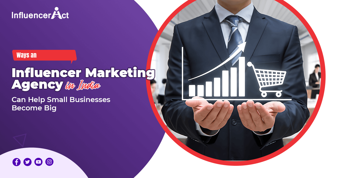 Ways an Influencer Marketing Agency in India Can Help Small Businesses Become Big