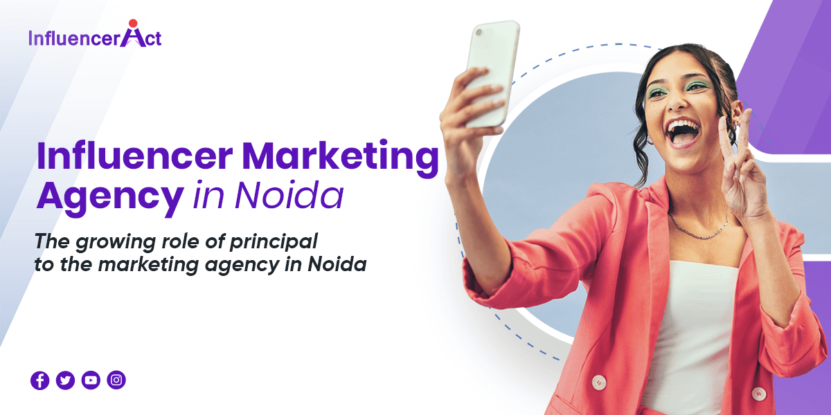 Influencer Marketing agency in Noida The growing role of principal to the marketing agency in Noida