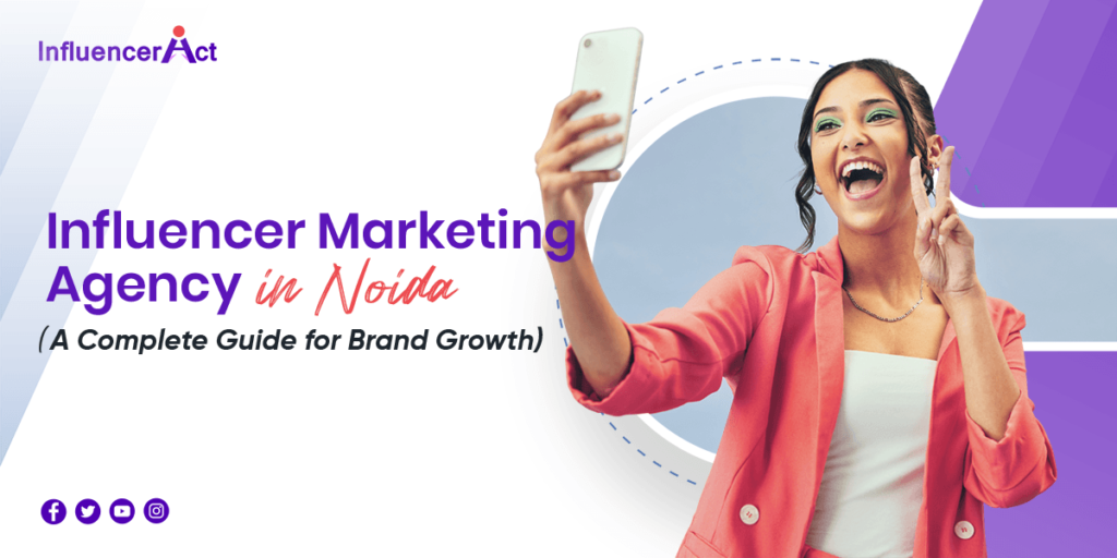 Influencer Marketing Agency in Noida A Complete Guide for Brand Growth