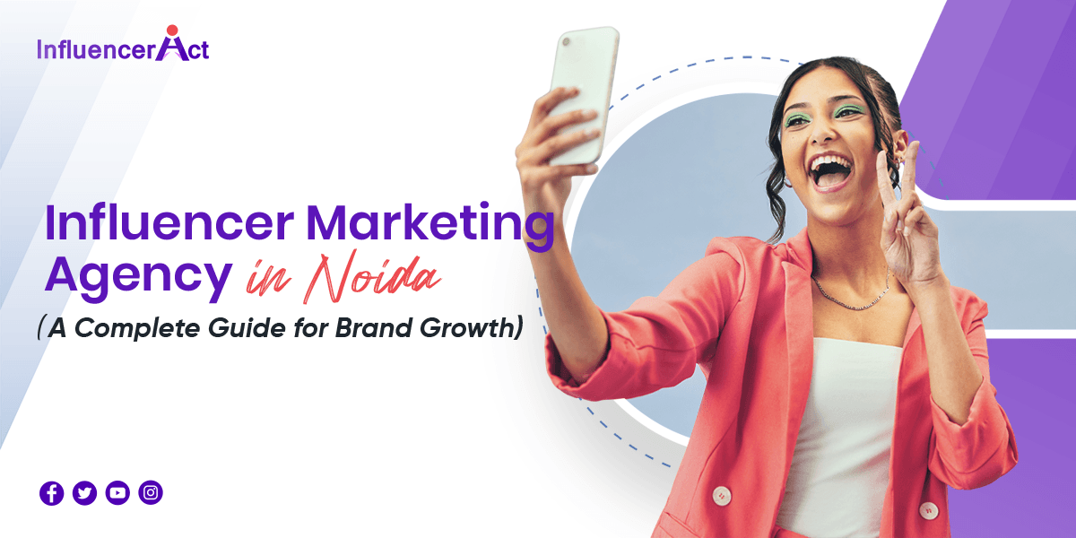 Influencer Marketing Agency in Noida A Complete Guide for Brand Growth