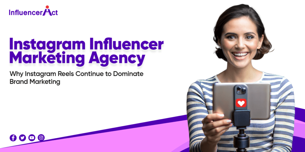 Instagram Influencer Marketing Agency Why Instagram Reels Continue to Dominate Brand Marketing